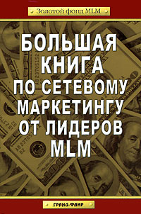 Большая книга по сетевому маркетингу от лидеров MLM Серия: Золотой фонд MLM инфо 5379m.